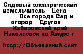 Садовый электрический измельчитель › Цена ­ 17 000 - Все города Сад и огород » Другое   . Хабаровский край,Николаевск-на-Амуре г.